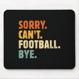Sorry Can't Football Bye Funny Football Lovers Quo Mouse Pad