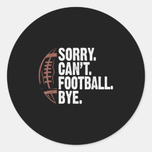 Sorry Can't Football Bye Funny Football Mom Boys G Classic Round Sticker