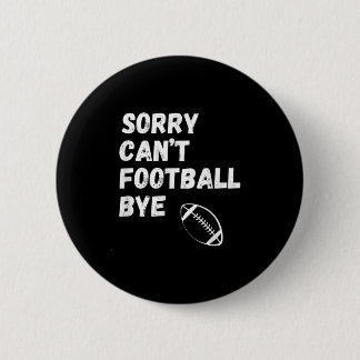 Sorry Can't Football Bye. Funny Football Paren  6 Cm Round Badge