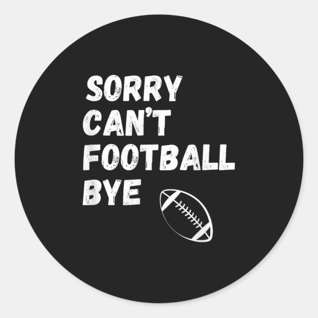 Sorry Can't Football Bye. Funny Football Paren  Classic Round Sticker (Front)