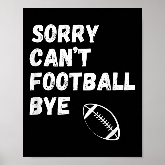 Sorry Can't Football Bye. Funny Football Paren  Poster (Front)