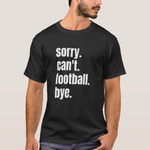 Sorry Can't Football Bye Funny Football Player_1 T-Shirt
