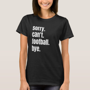 Sorry Can't Football Bye Funny Football Player T-Shirt