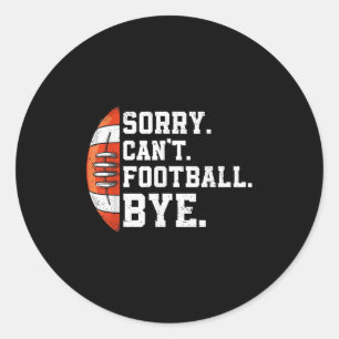 Sorry Can't Football Bye - Funny Quote Fan Footbal Classic Round Sticker