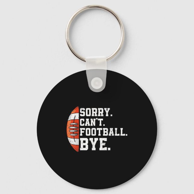 Sorry Can't Football Bye - Funny Quote Fan Footbal Key Ring (Front)