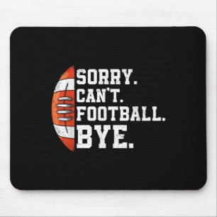 Sorry Can't Football Bye - Funny Quote Fan Footbal Mouse Pad