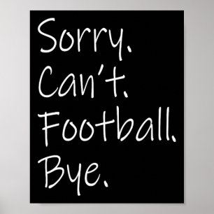 Sorry. Can't. Football. Bye. Funny Sarcastic Memes Poster