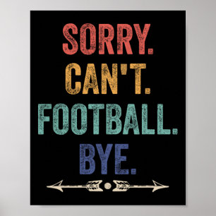 Sorry Can't Football Bye Funny Saying Poster