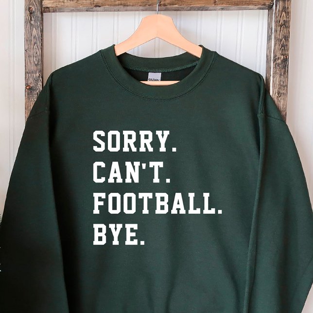 Sorry Can't Football Bye Green Football Game Day Sweatshirt (Creator Uploaded)
