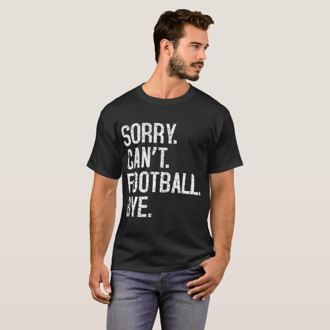 Sorry Can't Football Bye  T-Shirt (Front Full)