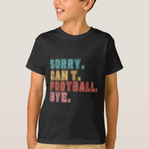 Sorry Can't Football Bye T-Shirt