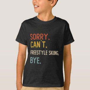 Sorry Can't Freestyle Skiing Bye Shirts Freestyle 