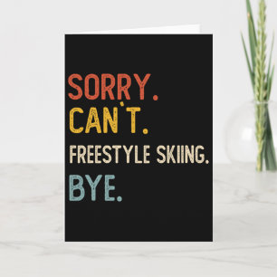 Sorry Can't Freestyle Skiing Bye Shirts Freestyle  Card