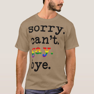 Sorry Cant Gay Bye Support Lgbt Equality Rights Lg T-Shirt
