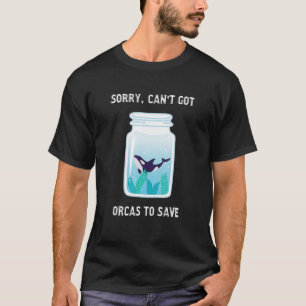 Sorry Can't Got Orcas To Save T-Shirt