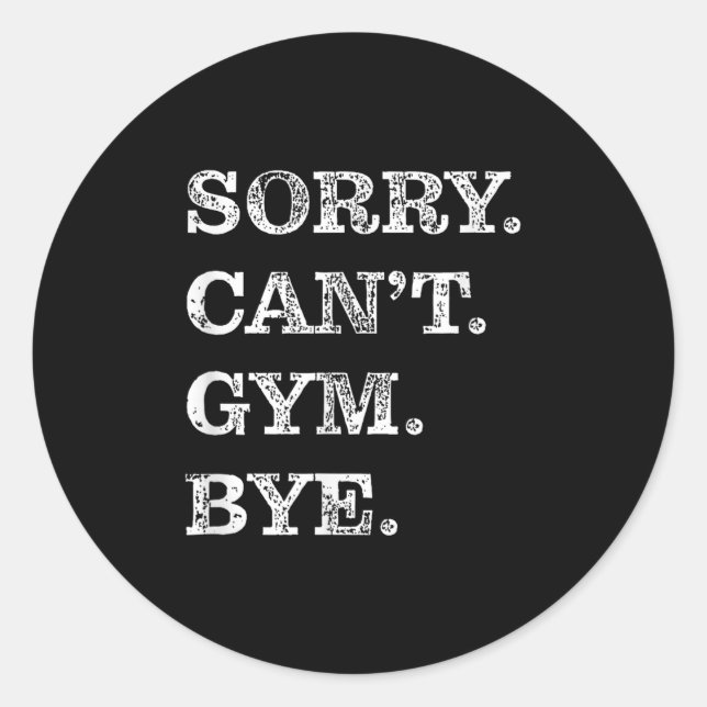 Sorry Can't Gym Bye - Weightlifting Muscles Workou Classic Round Sticker (Front)
