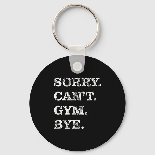 Sorry Can't Gym Bye - Weightlifting Muscles Workou Key Ring (Front)