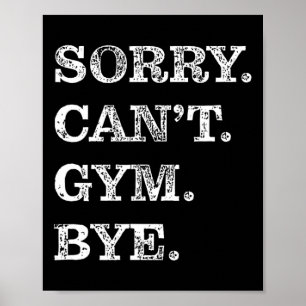 Sorry Can't Gym Bye - Weightlifting Muscles Workou Poster