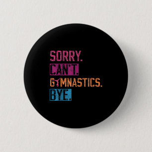Sorry Can't Gymnastics Bye Funny Gymnastics Player 6 Cm Round Badge