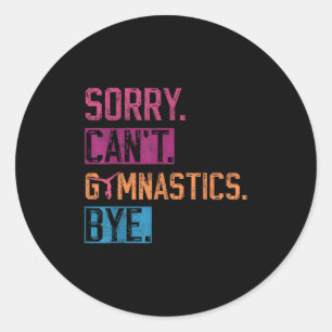 Sorry Can't Gymnastics Bye Funny Gymnastics Player Classic Round Sticker