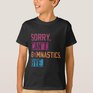 Sorry Can't Gymnastics Bye Funny Gymnastics Player T-Shirt