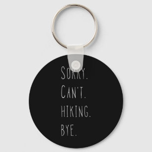 Sorry. Can't. Hiking. Bye. Hiker And Hiking Lover  Key Ring