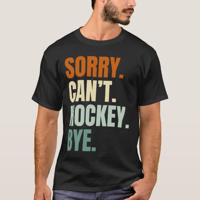 Sorry. Can't. Hochey. Bye. T-Shirt (Front)