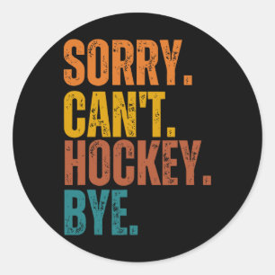 Sorry Can't Hockey Bye Classic Round Sticker
