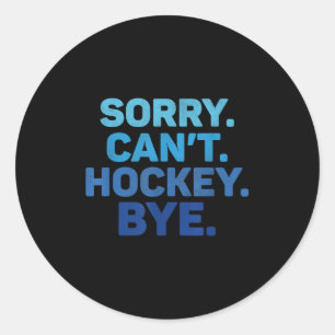 Sorry Can't Hockey Bye Classic Round Sticker