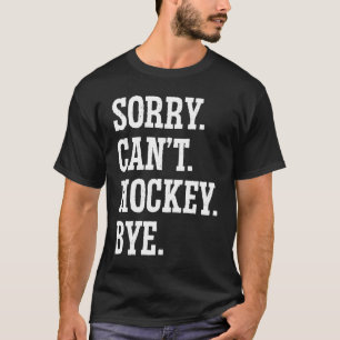 Sorry Can't Hockey Bye Field Hockey Hockey Player  T-Shirt