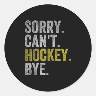 Sorry Can't Hockey Bye Funny Hockey  Classic Round Sticker