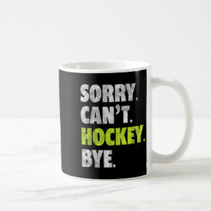 Sorry Can't Hockey Bye Funny Hockey Lover For Wome Coffee Mug