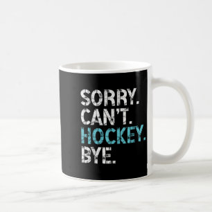 Sorry Can't Hockey Bye Funny Hockey Lover For Wome Coffee Mug