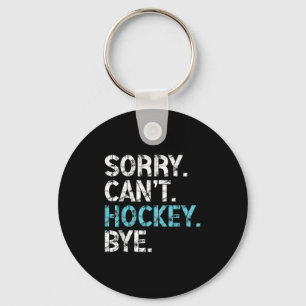 Sorry Can't Hockey Bye Funny Hockey Lover For Wome Key Ring