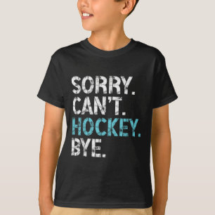 Sorry Can't Hockey Bye Funny Hockey Lover For Wome T-Shirt
