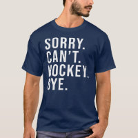 Sorry Can't Hockey Bye Funny Hockey Lover Game