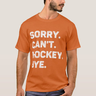 Sorry Cant Hockey Bye Funny Hockey Lover T-Shirt