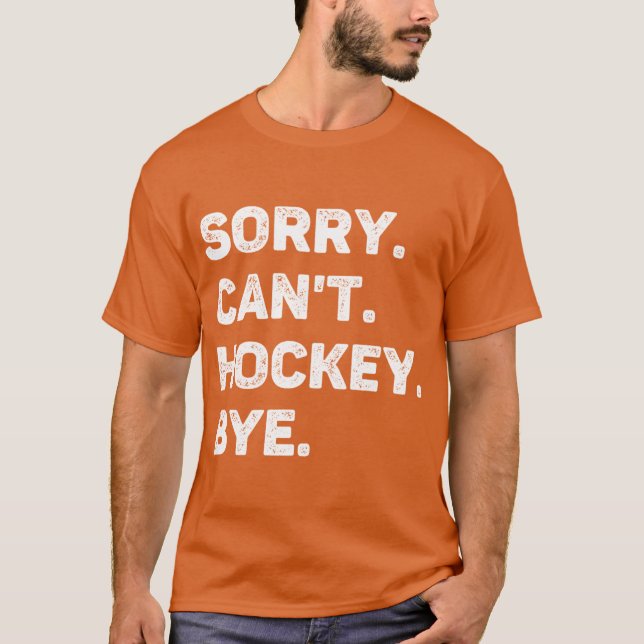 Sorry Cant Hockey Bye Funny Hockey Lover T-Shirt (Front)