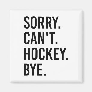 Sorry Can't Hockey Bye Funny Hockey Player (1)  Magnet