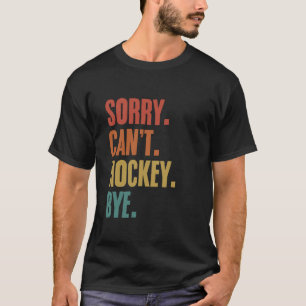 Sorry Can't Hockey Bye Funny Hockey Players Fans G T-Shirt