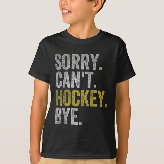 Sorry Can't Hockey Bye Funny Hockey  T-Shirt (Front)