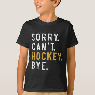 Sorry Can't Hockey Bye Funny Ice Hockey Players Ga T-Shirt