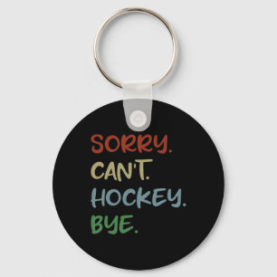 Sorry Can't Hockey Bye Hockey Lover Sport I Love H Key Ring