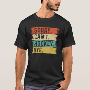 Sorry Can't Hockey Bye Ice Hockey Coach Player Say T-Shirt