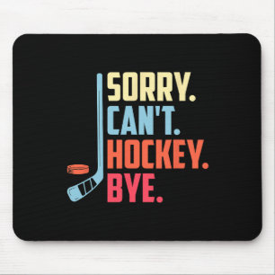 Sorry Cant. Hockey Bye Ice Hockey Sport Mouse Pad