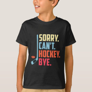 Sorry Cant. Hockey Bye Ice Hockey Sport  T-Shirt