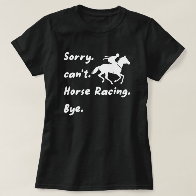 Sorry can't Horse Racing Bye, Horse Racing Gift  T-Shirt (Design Front)