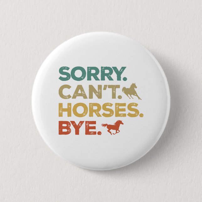 Sorry Can't Horses Bye 6 Cm Round Badge (Front)