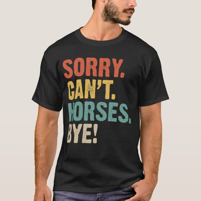 Sorry, Can't Horses Bye Funny Cowboy Cowgirl Vinta T-Shirt (Front)