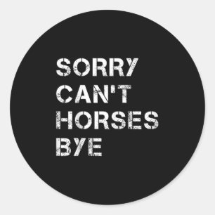 Sorry Can't Horses Bye Funny Horse  Classic Round Sticker